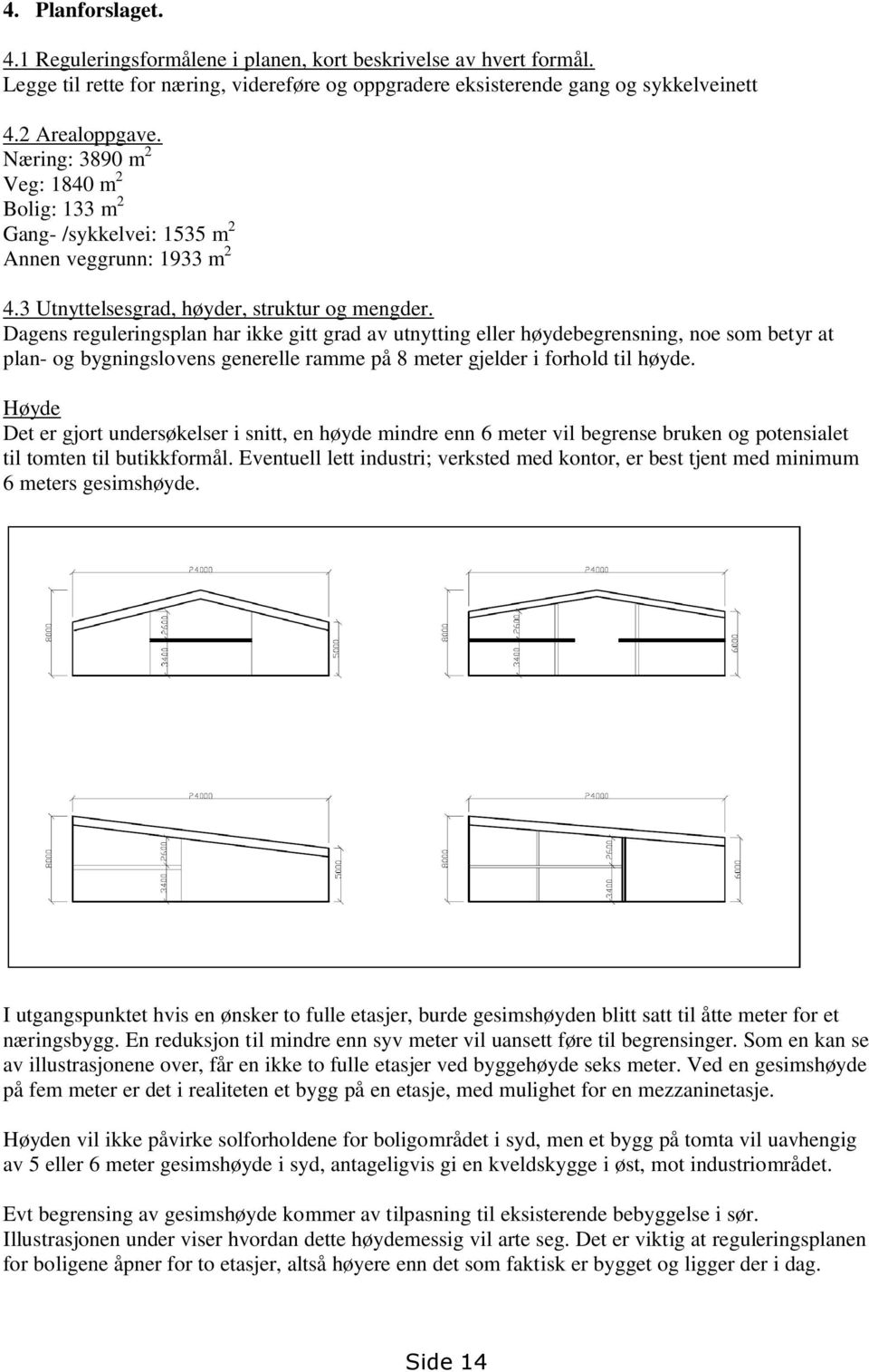 Dagens reguleringsplan har ikke gitt grad av utnytting eller høydebegrensning, noe som betyr at plan- og bygningslovens generelle ramme på 8 meter gjelder i forhold til høyde.