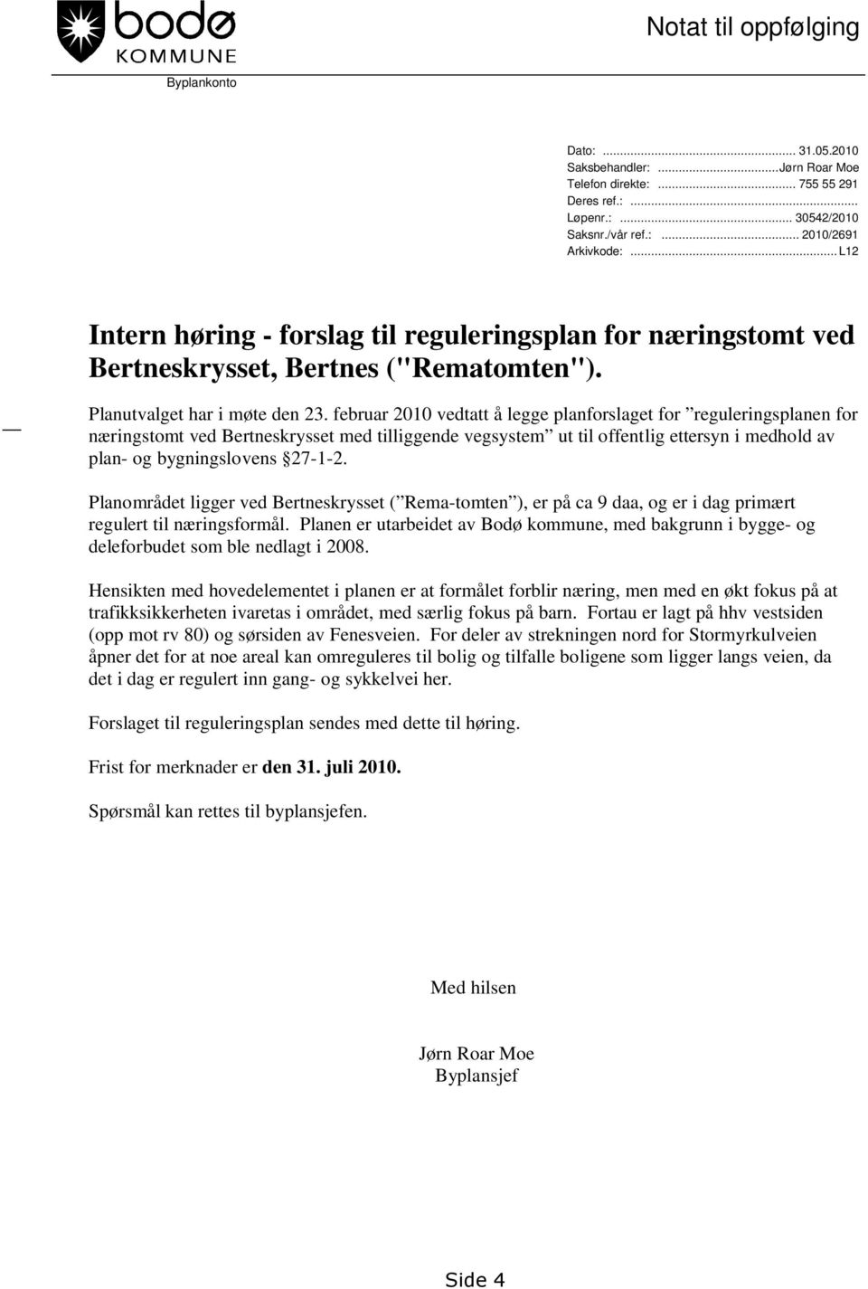 februar 2010 vedtatt å legge planforslaget for reguleringsplanen for næringstomt ved Bertneskrysset med tilliggende vegsystem ut til offentlig ettersyn i medhold av plan- og bygningslovens 27-1-2.