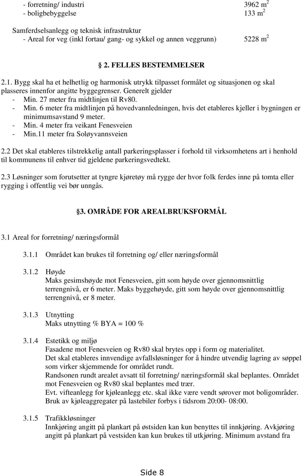 27 meter fra midtlinjen til Rv80. - Min. 6 meter fra midtlinjen på hovedvannledningen, hvis det etableres kjeller i bygningen er minimumsavstand 9 meter. - Min. 4 meter fra veikant Fenesveien - Min.