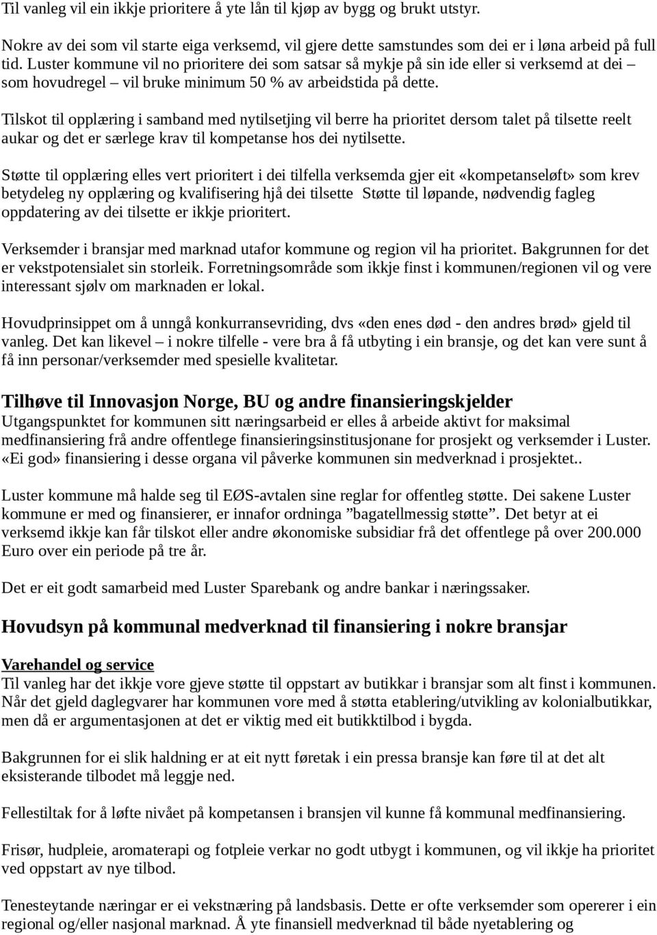 Tilskot til opplæring i samband med nytilsetjing vil berre ha prioritet dersom talet på tilsette reelt aukar og det er særlege krav til kompetanse hos dei nytilsette.