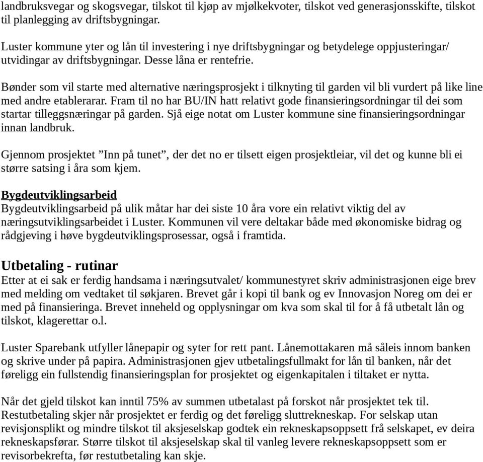 Bønder som vil starte med alternative næringsprosjekt i tilknyting til garden vil bli vurdert på like line med andre etablerarar.