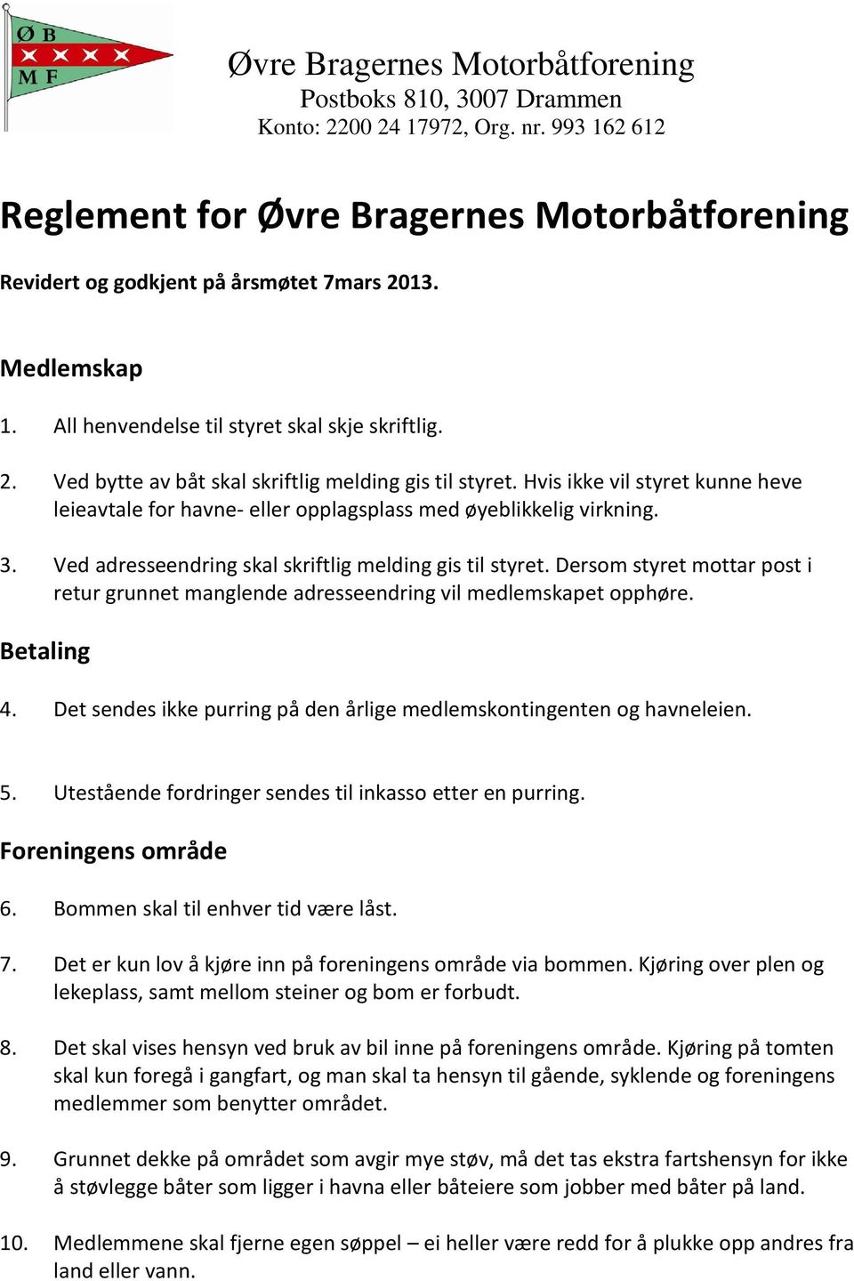 Hvis ikke vil styret kunne heve leieavtale for havne- eller opplagsplass med øyeblikkelig virkning. 3. Ved adresseendring skal skriftlig melding gis til styret.