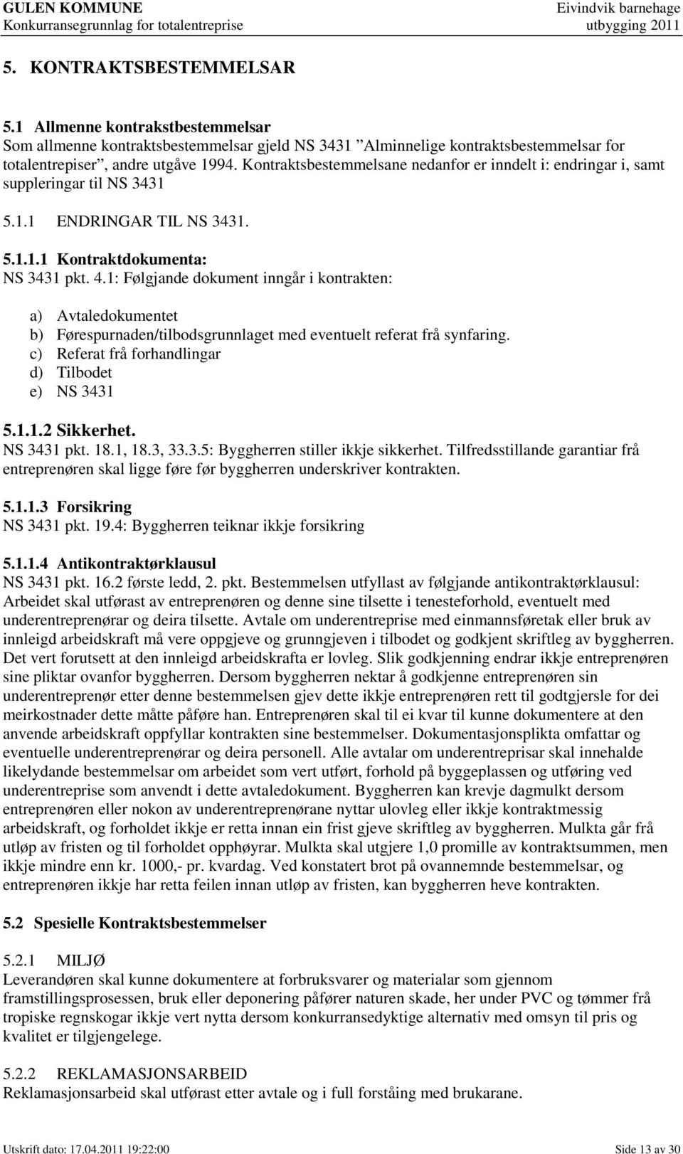 1: Følgjande dokument inngår i kontrakten: a) Avtaledokumentet b) Førespurnaden/tilbodsgrunnlaget med eventuelt referat frå synfaring. c) Referat frå forhandlingar d) Tilbodet e) NS 3431 5.1.1.2 Sikkerhet.