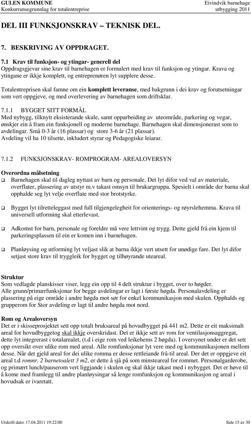 Totalentreprisen skal famne om ein komplett leveranse, med bakgrunn i dei krav og forutsetningar som vert oppgjeve, og med overlevering av barnehagen som driftsklar. 7.1.