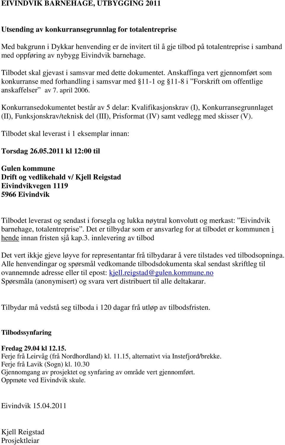 april 2006. Konkurransedokumentet består av 5 delar: Kvalifikasjonskrav (I), Konkurransegrunnlaget (II), Funksjonskrav/teknisk del (III), Prisformat (IV) samt vedlegg med skisser (V).