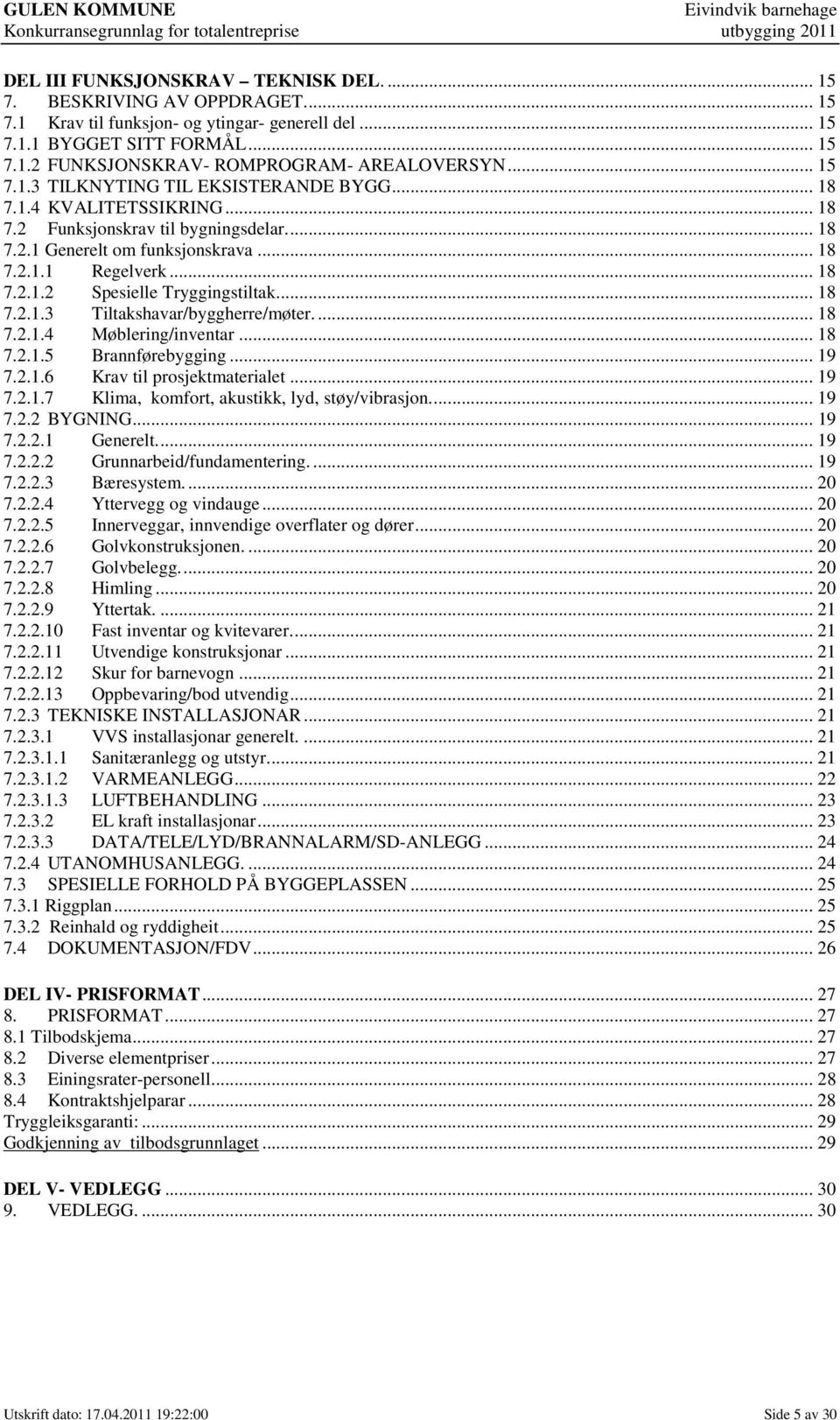 .. 18 7.2.1.3 Tiltakshavar/byggherre/møter... 18 7.2.1.4 Møblering/inventar... 18 7.2.1.5 Brannførebygging... 19 7.2.1.6 Krav til prosjektmaterialet... 19 7.2.1.7 Klima, komfort, akustikk, lyd, støy/vibrasjon.