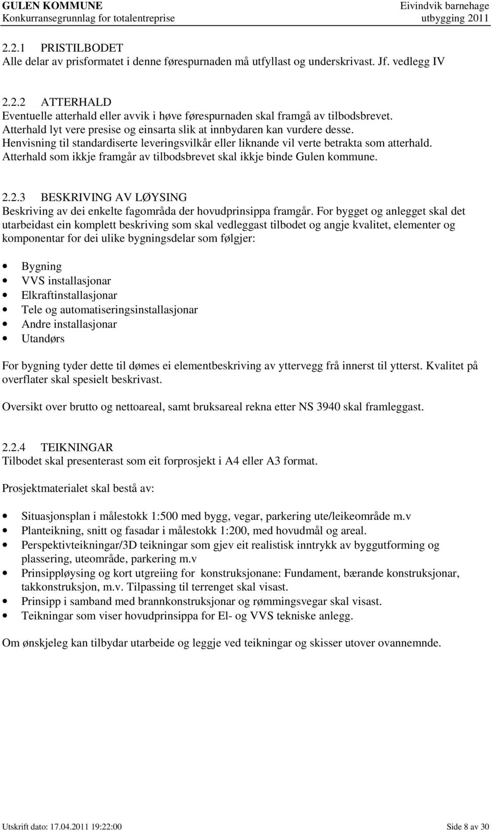 Atterhald som ikkje framgår av tilbodsbrevet skal ikkje binde Gulen kommune. 2.2.3 BESKRIVING AV LØYSING Beskriving av dei enkelte fagområda der hovudprinsippa framgår.