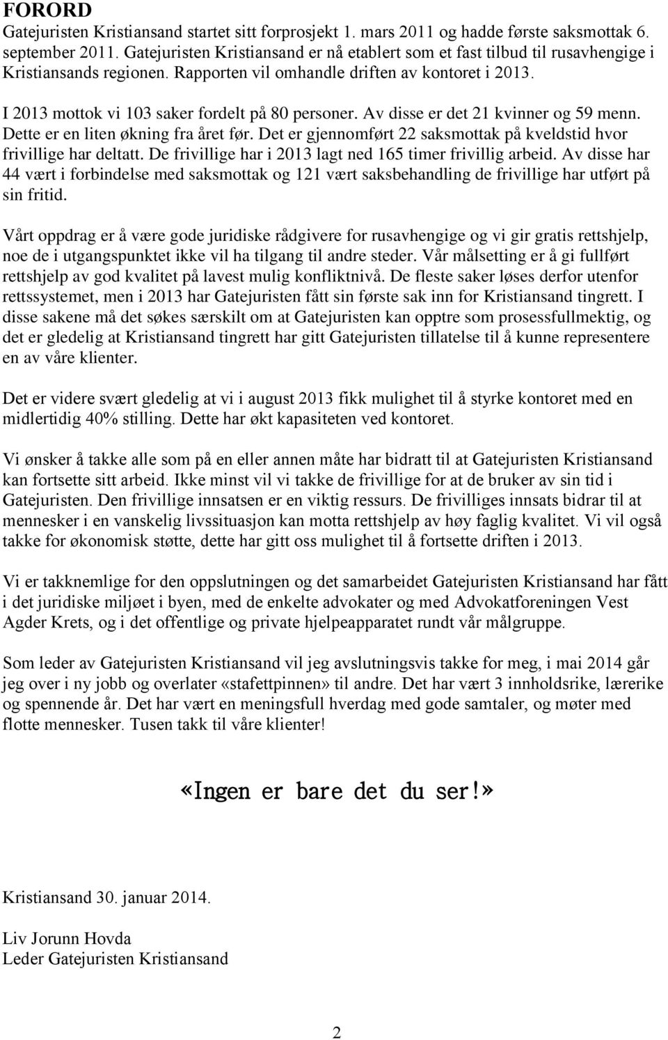 I 2013 mottok vi 103 saker fordelt på 80 personer. Av disse er det 21 kvinner og 59 menn. Dette er en liten økning fra året før.