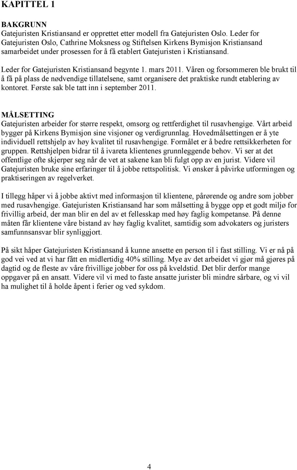 Leder for Gatejuristen Kristiansand begynte 1. mars 2011. Våren og forsommeren ble brukt til å få på plass de nødvendige tillatelsene, samt organisere det praktiske rundt etablering av kontoret.