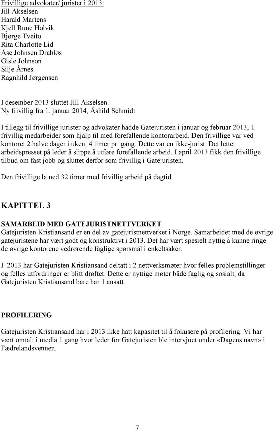 januar 2014, Åshild Schmidt I tillegg til frivillige jurister og advokater hadde Gatejuristen i januar og februar 2013; 1 frivillig medarbeider som hjalp til med forefallende kontorarbeid.