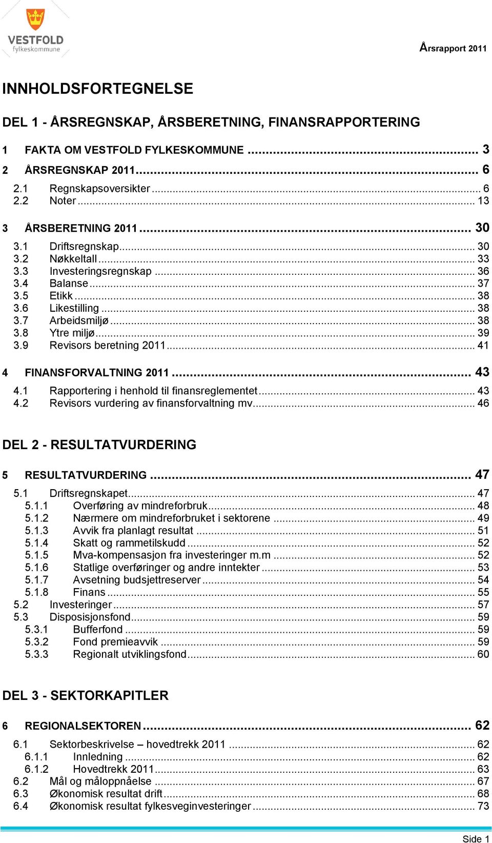 .. 41 4 FINANSFORVALTNING... 43 4.1 Rapportering i henhold til finansreglementet... 43 4.2 Revisors vurdering av finansforvaltning mv... 46 DEL 2 - RESULTATVURDERING 5 RESULTATVURDERING... 47 5.