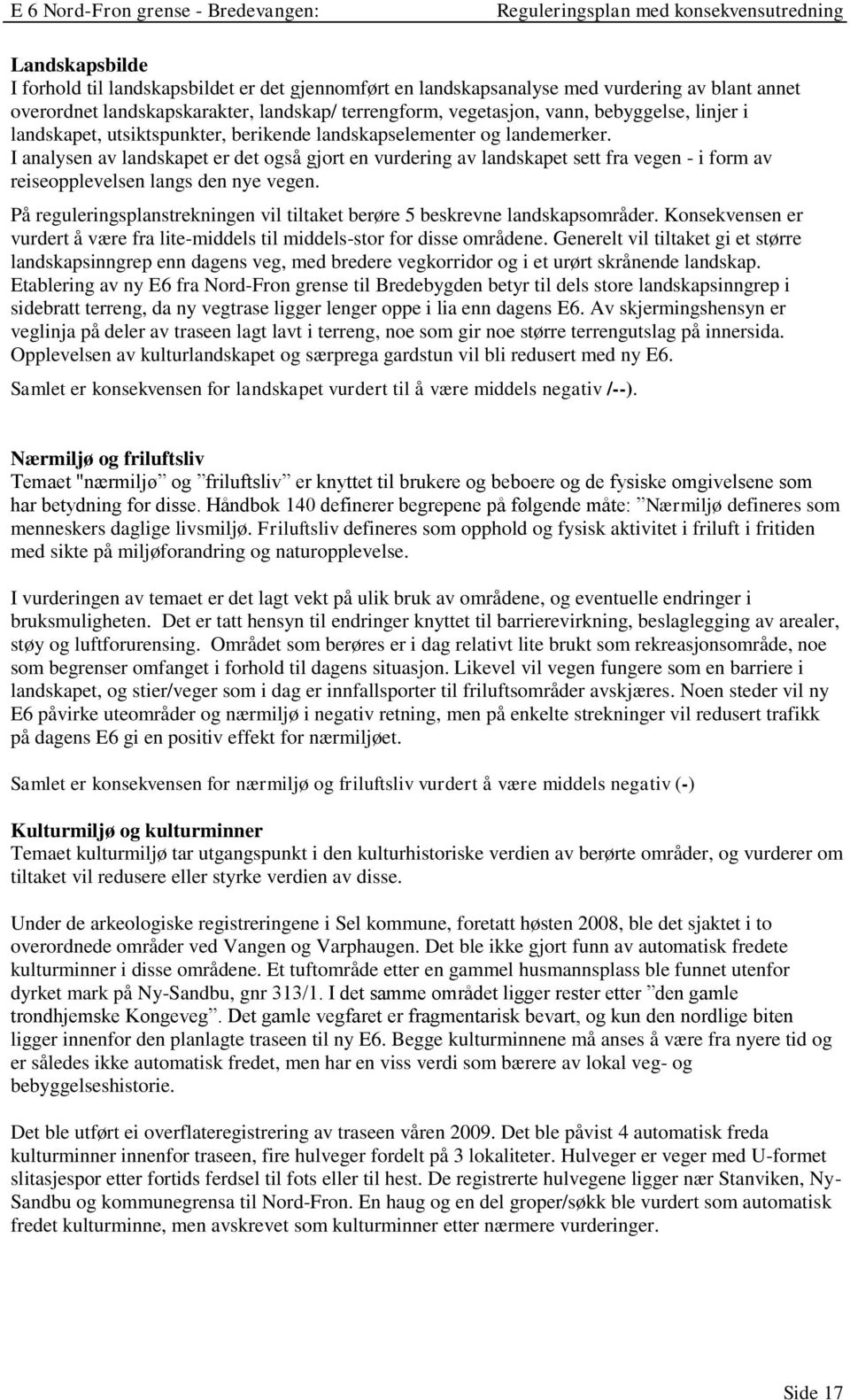 I analysen av landskapet er det også gjort en vurdering av landskapet sett fra vegen - i form av reiseopplevelsen langs den nye vegen.