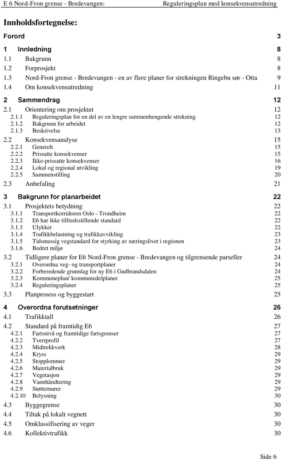 2 Konsekvensanalyse 15 2.2.1 Generelt 15 2.2.2 Prissatte konsekvenser 15 2.2.3 Ikke-prissatte konsekvenser 16 2.2.4 Lokal og regional utvikling 19 2.2.5 Sammenstilling 20 2.