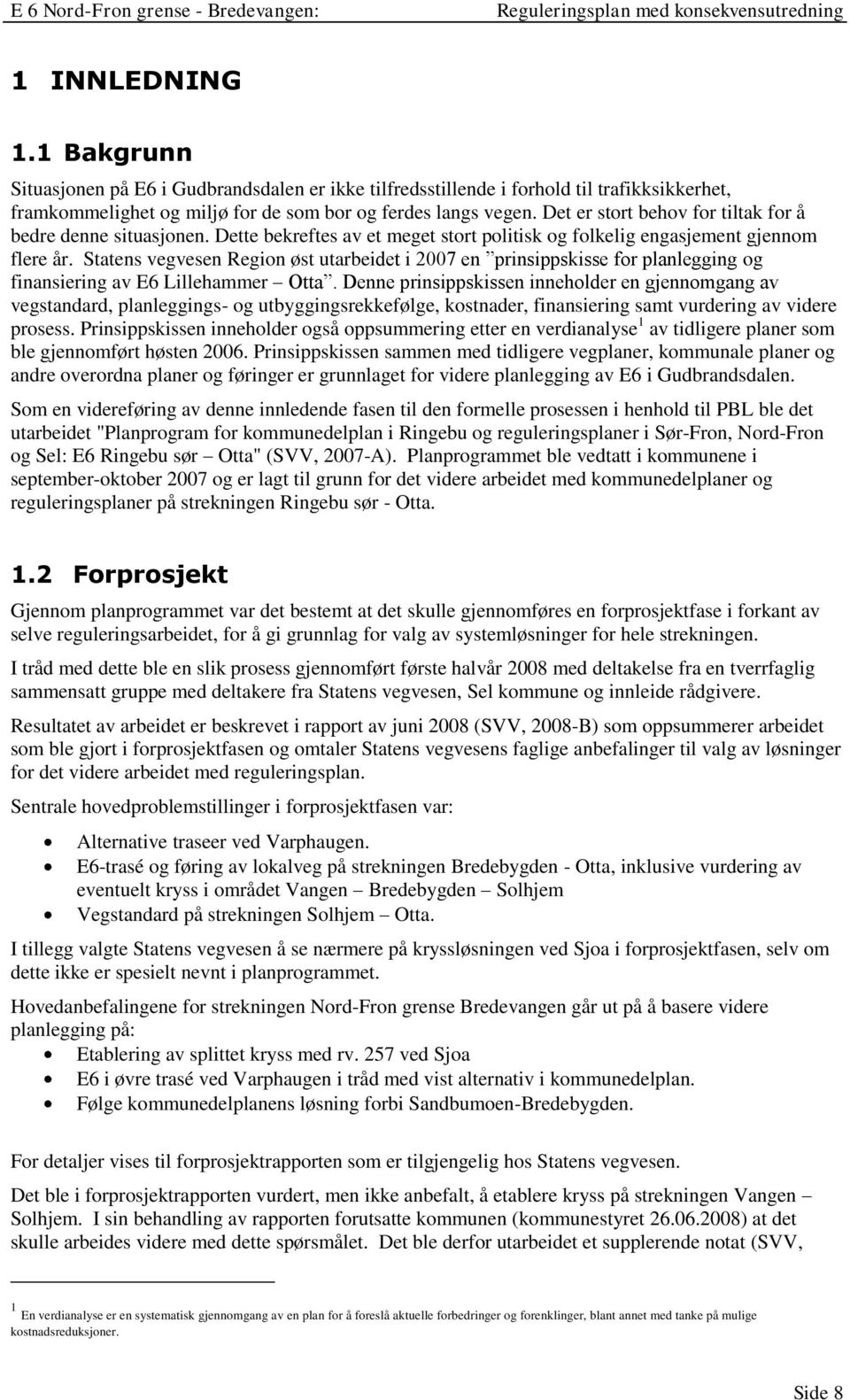 Statens vegvesen Region øst utarbeidet i 2007 en prinsippskisse for planlegging og finansiering av E6 Lillehammer Otta.