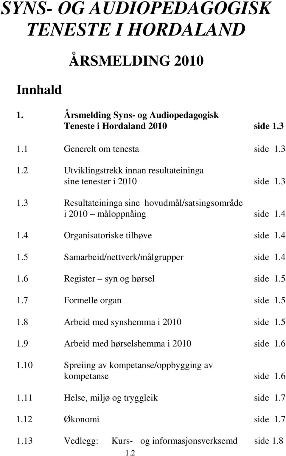 4 Organisatoriske tilhøve side 1.4 1.5 Samarbeid/nettverk/målgrupper side 1.4 1.6 Register syn og hørsel side 1.5 1.7 Formelle organ side 1.5 1.8 Arbeid med synshemma i 2010 side 1.