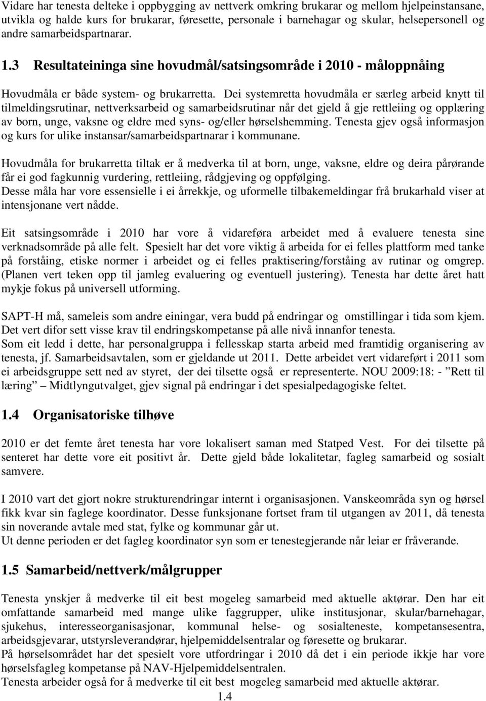 Dei systemretta hovudmåla er særleg arbeid knytt til tilmeldingsrutinar, nettverksarbeid og samarbeidsrutinar når det gjeld å gje rettleiing og opplæring av born, unge, vaksne og eldre med syns-