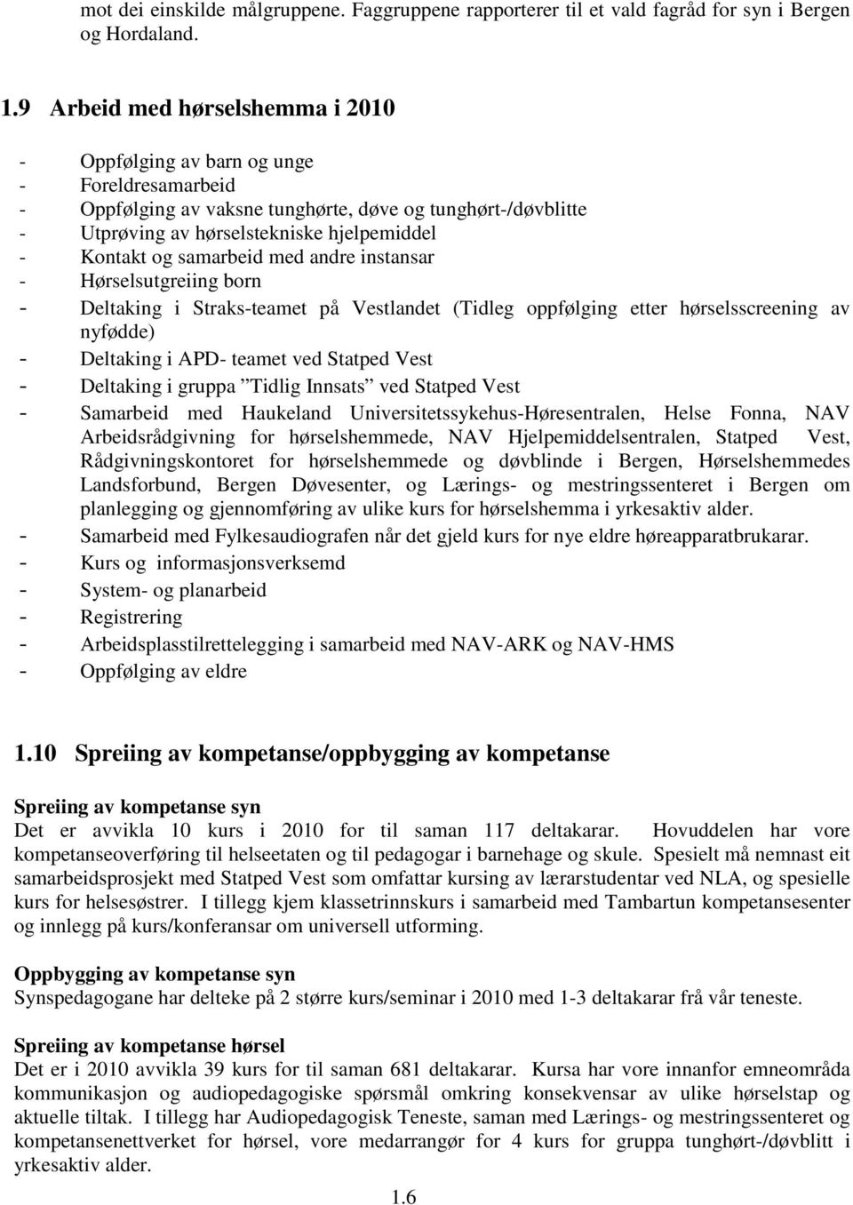 samarbeid med andre instansar - Hørselsutgreiing born - Deltaking i Straks-teamet på Vestlandet (Tidleg oppfølging etter hørselsscreening av nyfødde) - Deltaking i APD- teamet ved Statped Vest -