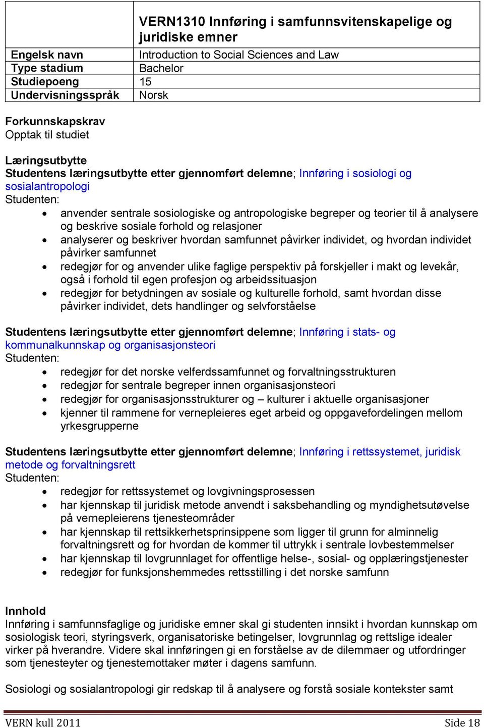 til å analysere og beskrive sosiale forhold og relasjoner analyserer og beskriver hvordan samfunnet påvirker individet, og hvordan individet påvirker samfunnet redegjør for og anvender ulike faglige