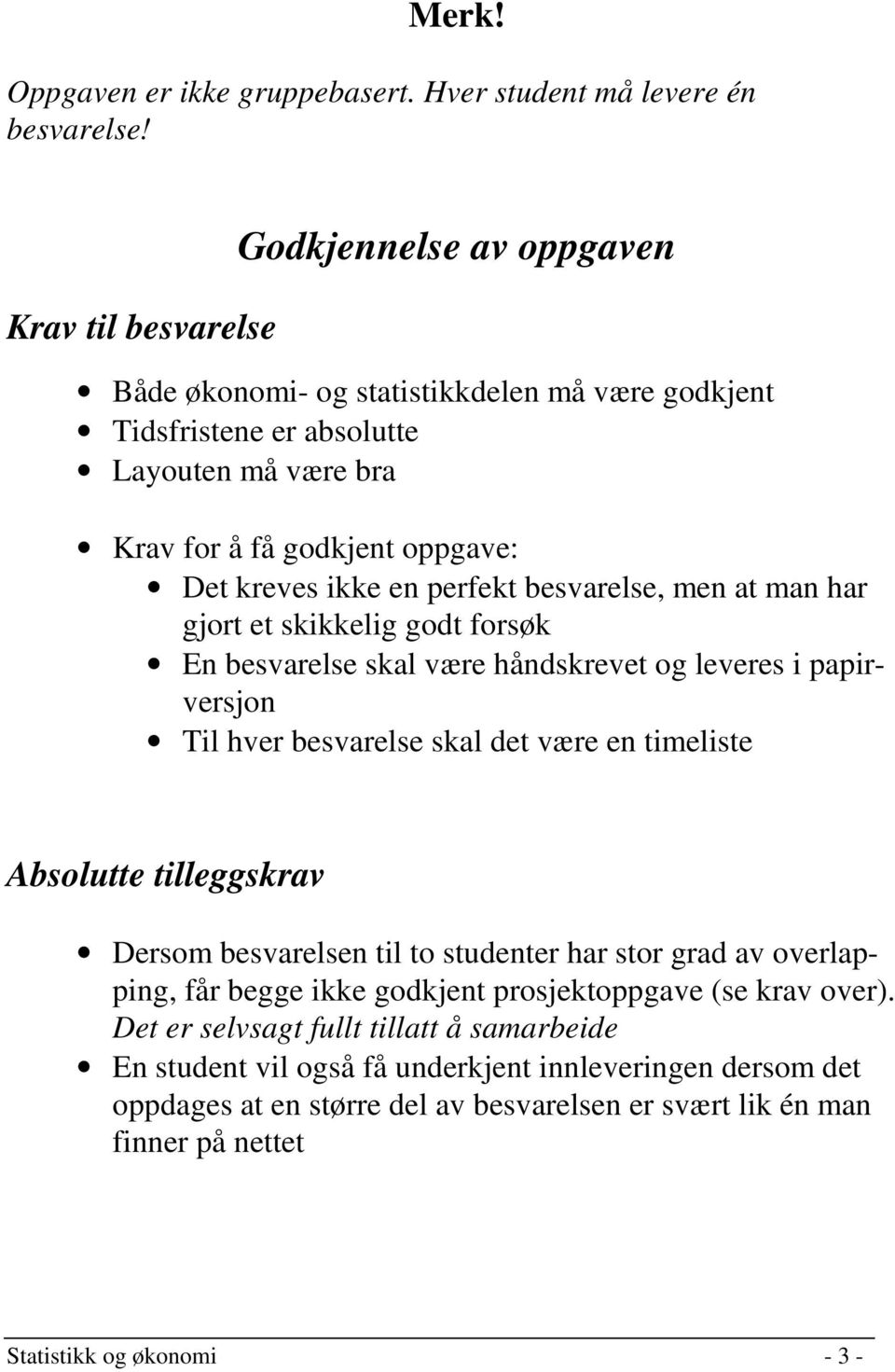 perfekt besvarelse, men at man har gjort et skikkelig godt forsøk En besvarelse skal være håndskrevet og leveres i papirversjon Til hver besvarelse skal det være en timeliste Absolutte tilleggskrav