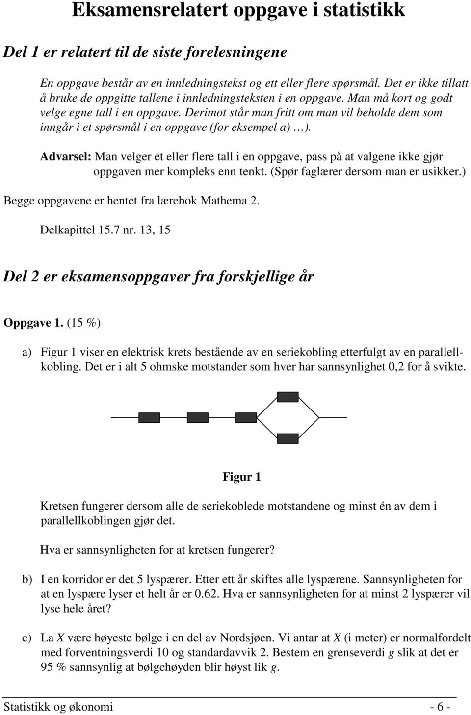 Derimot står man fritt om man vil beholde dem som inngår i et spørsmål i en oppgave (for eksempel a) ).