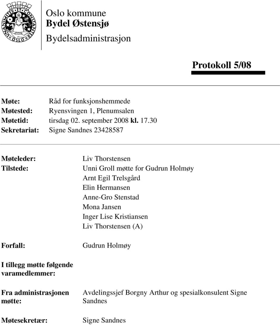 30 Sekretariat: Signe Sandnes 23428587 Møteleder: Tilstede: Forfall: Liv Thorstensen Unni Groll møtte for Gudrun Holmøy Arnt Egil Trelsgård