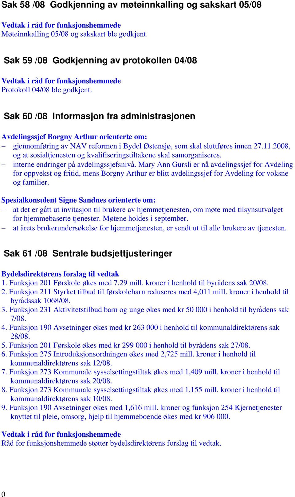 2008, og at sosialtjenesten og kvalifiseringstiltakene skal samorganiseres. interne endringer på avdelingssjefsnivå.