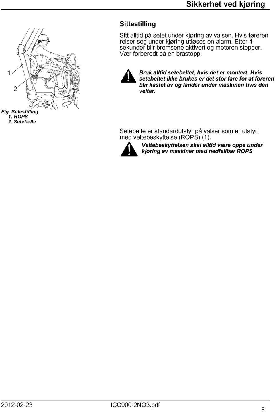 Hvis setebeltet ikke brukes er det stor fare for at føreren blir kastet av og lander under maskinen hvis den velter. Fig. Setestilling. ROPS 2.