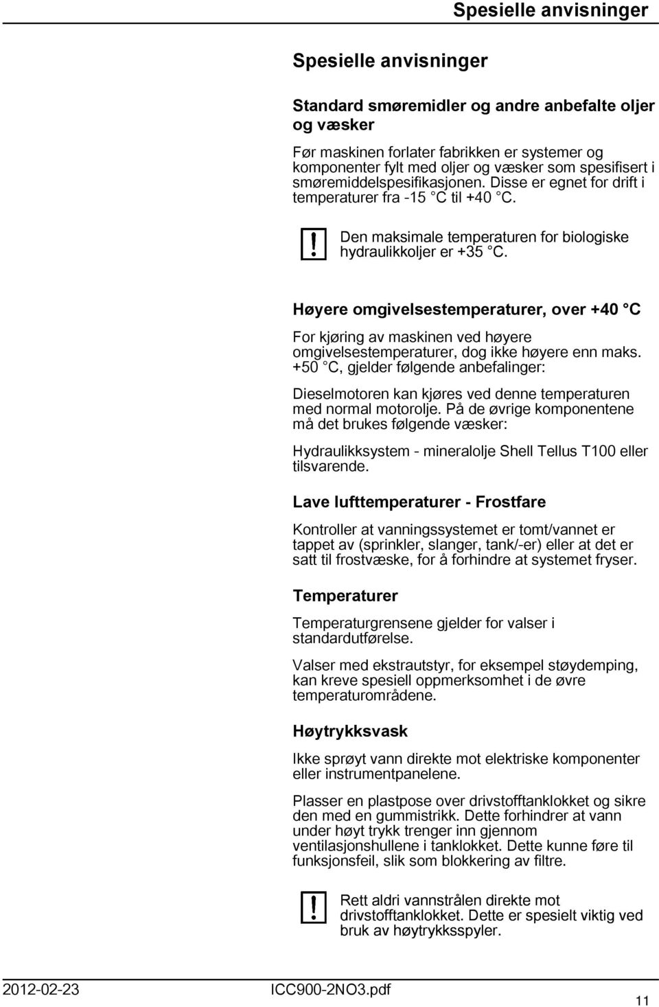 Høyere omgivelsestemperaturer, over +40 C For kjøring av maskinen ved høyere omgivelsestemperaturer, dog ikke høyere enn maks.