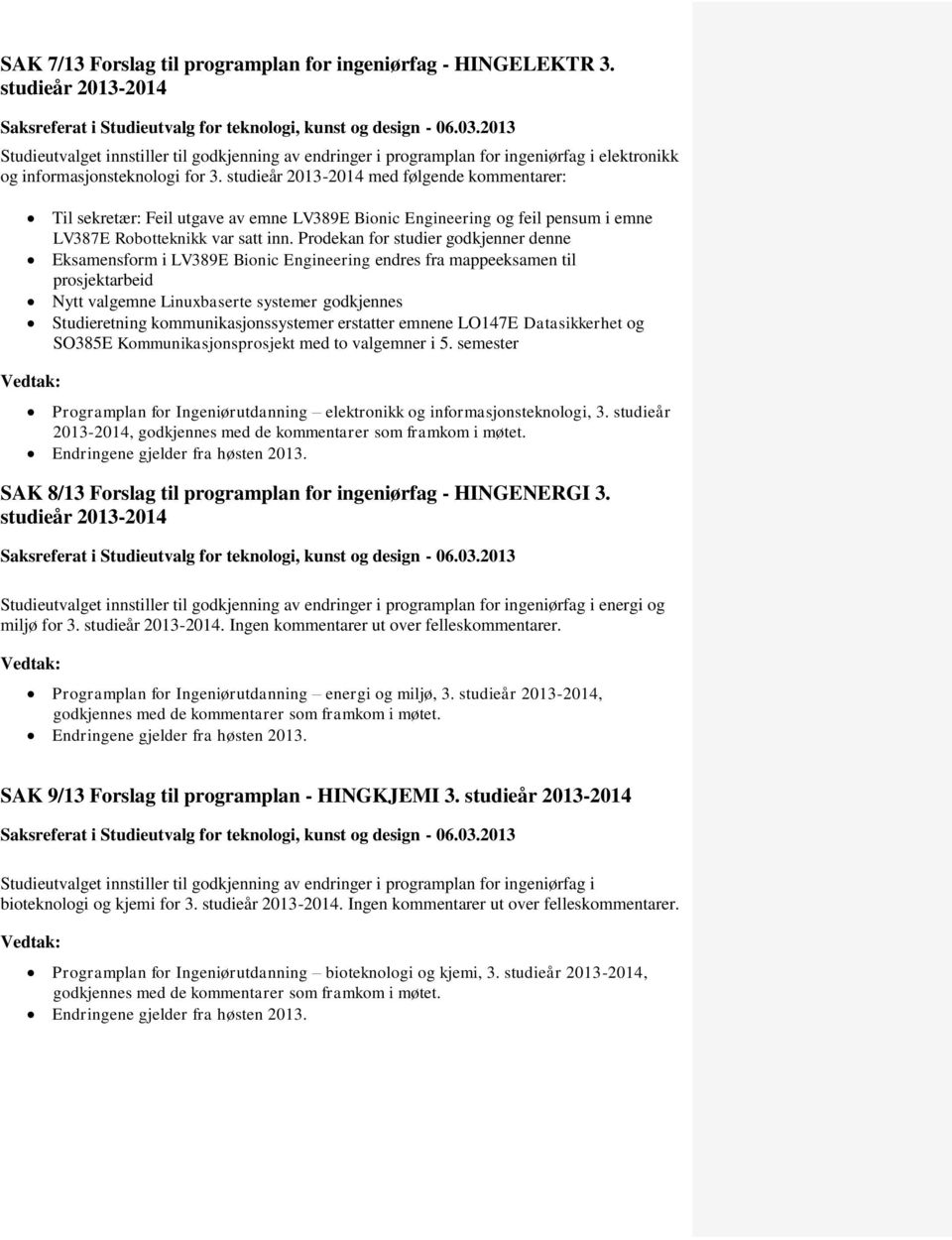 studieår 2013-2014 med følgende kommentarer: Til sekretær: Feil utgave av emne LV389E Bionic Engineering og feil pensum i emne LV387E Robotteknikk var satt inn.