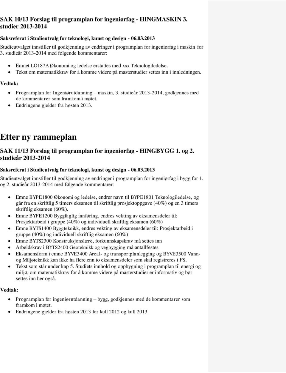 studieår 2013-2014 med følgende kommentarer: Emnet LO187A Økonomi og ledelse erstattes med xxx Teknologiledelse. Tekst om matematikkrav for å komme videre på masterstudier settes inn i innledningen.