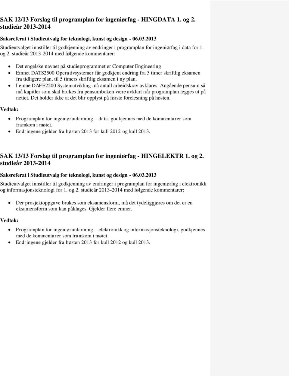 studieår 2013-2014 med følgende kommentarer: Det engelske navnet på studieprogrammet er Computer Engineering Emnet DATS2500 Operativsystemer får godkjent endring fra 3 timer skriftlig eksamen fra