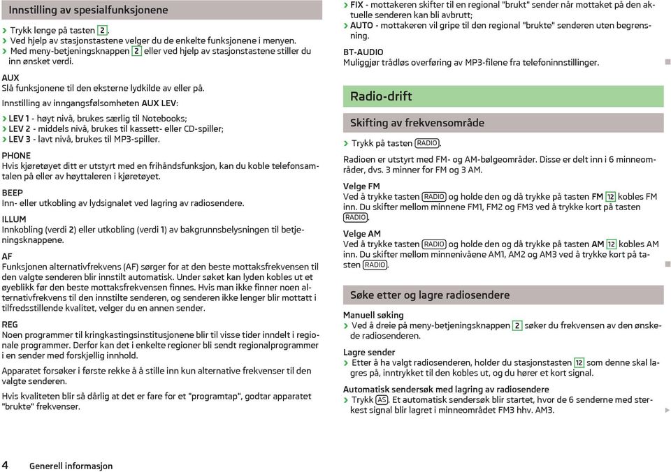 Innstilling av inngangsfølsomheten AUX LEV: LEV 1 - høyt nivå, brukes særlig til Notebooks; LEV 2 - middels nivå, brukes til kassett- eller CD-spiller; LEV 3 - lavt nivå, brukes til MP3-spiller.