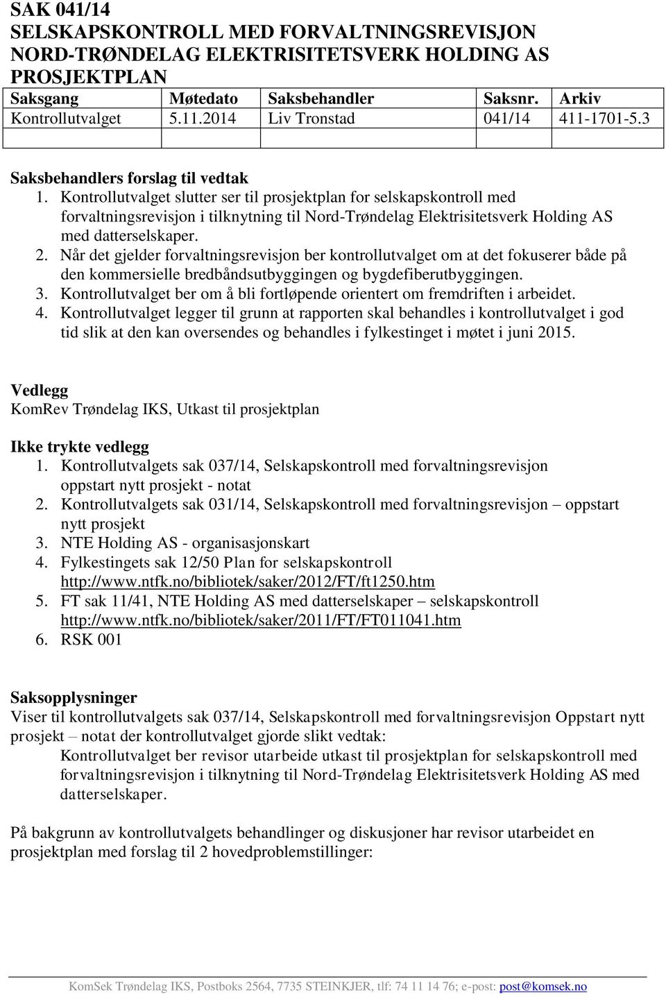 Kontrollutvalget slutter ser til prosjektplan for selskapskontroll med forvaltningsrevisjon i tilknytning til Nord-Trøndelag Elektrisitetsverk Holding AS med datterselskaper. 2.