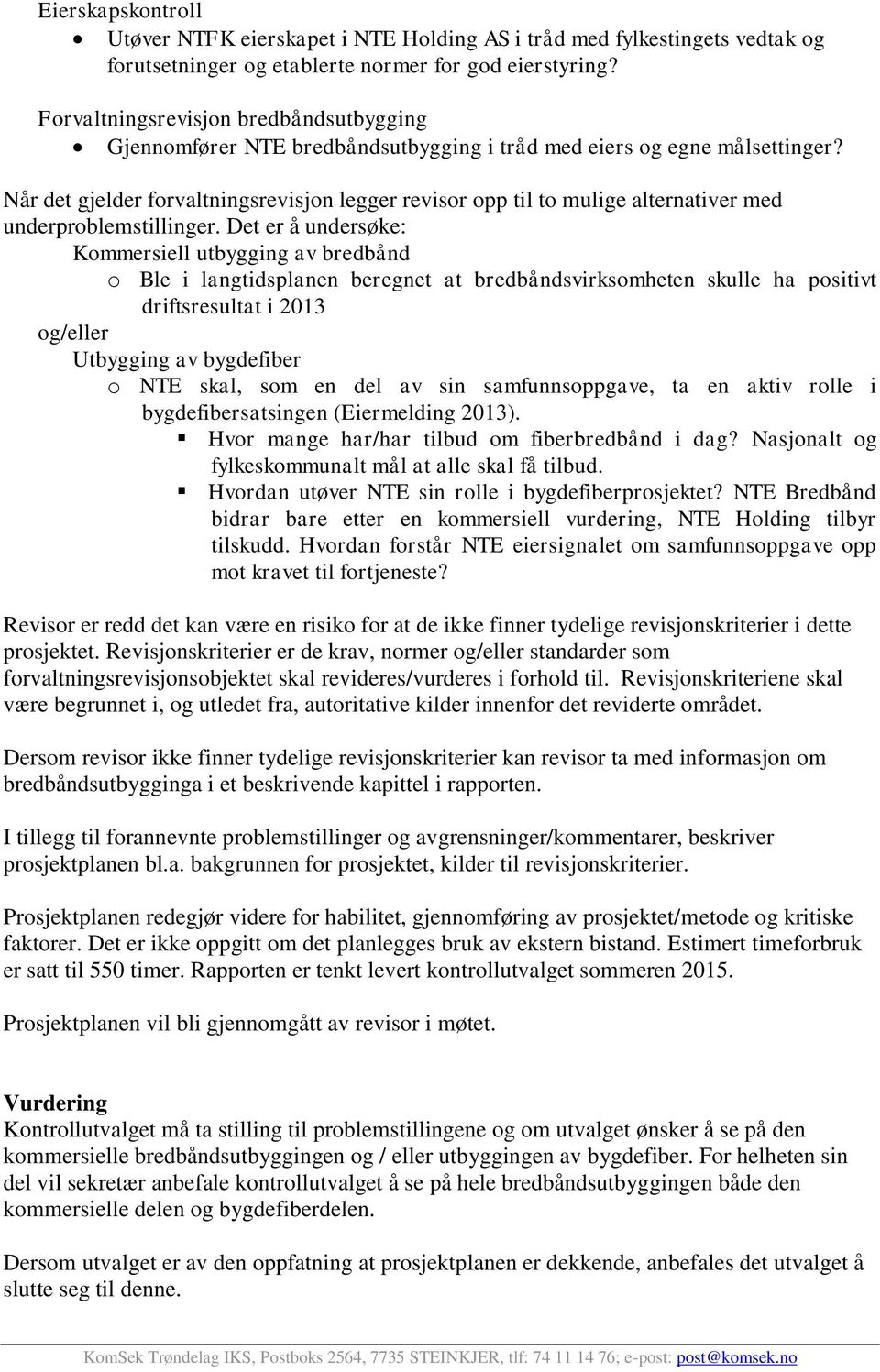 Når det gjelder forvaltningsrevisjon legger revisor opp til to mulige alternativer med underproblemstillinger.