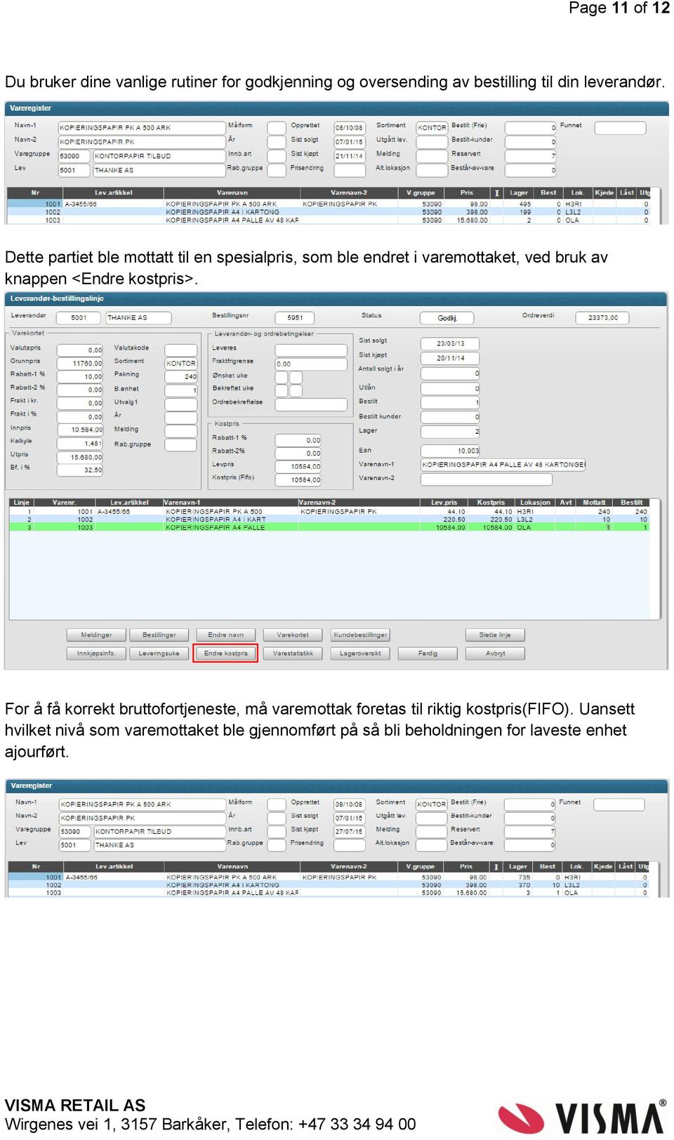 Dette partiet ble mottatt til en spesialpris, som ble endret i varemottaket, ved bruk av knappen <Endre