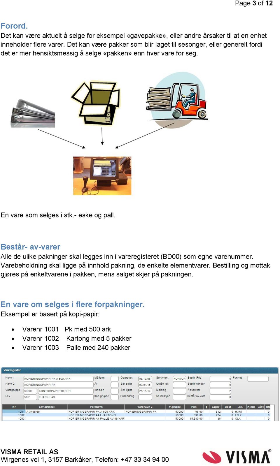 Består- av-varer Alle de ulike pakninger skal legges inn i vareregisteret (BD00) som egne varenummer. Varebeholdning skal ligge på innhold pakning, de enkelte elementvarer.