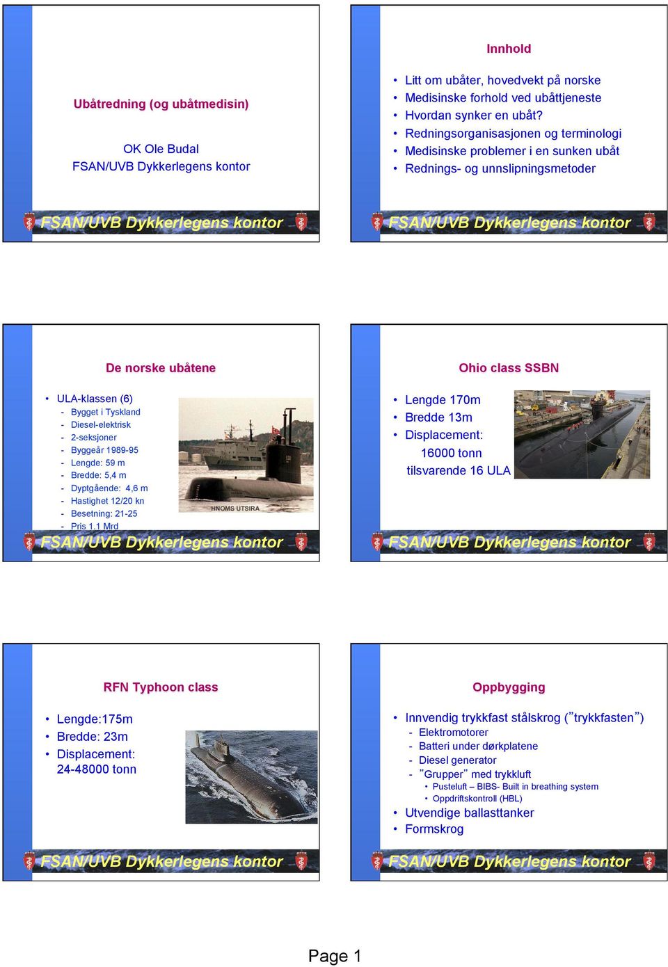 Lengde: 59 m - Bredde: 5,4 m - Dyptgående: 4,6 m - Hastighet 12/20 kn - Besetning: 21-25 - Pris 1.