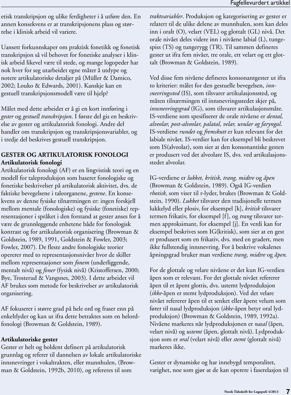 egne måter å utdype og notere artikulatoriske detaljer på (Müller & Damico, 2002; Louko & Edwards, 2001). Kanskje kan en gestuell transkripsjonsmodell være til hjelp?