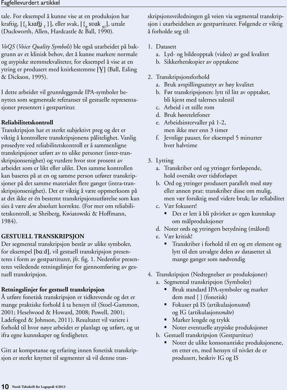 knirkestemme [V ] (Ball, Esling & Dickson, 1995). I dette arbeidet vil grunnleggende IPA-symboler benyttes som segmentale referanser til gestuelle representasjoner presentert i gestpartitur.