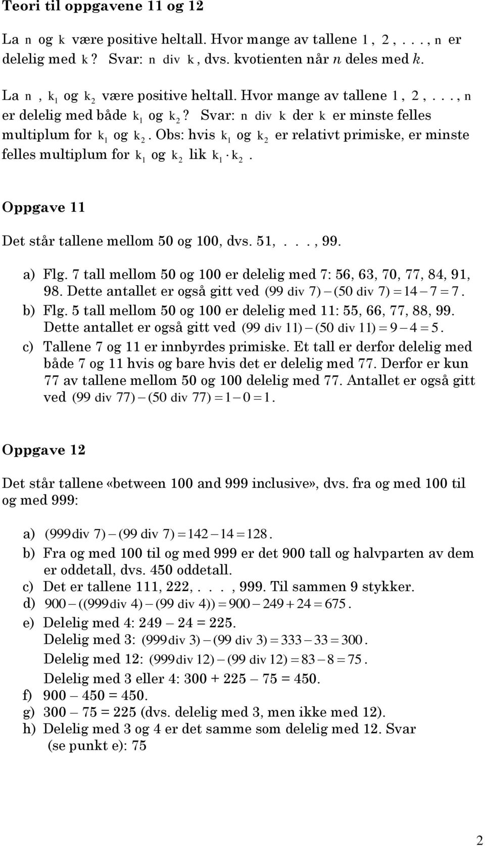 Oppgave Det står tallene mellom 50 og 00, dvs. 5,..., 99. a) Flg. tall mellom 50 og 00 er delelig med : 56, 63, 0,, 4, 9, 9. Dette antallet er også gitt ved ( 99 div ) (50 div ) 4. b) Flg.