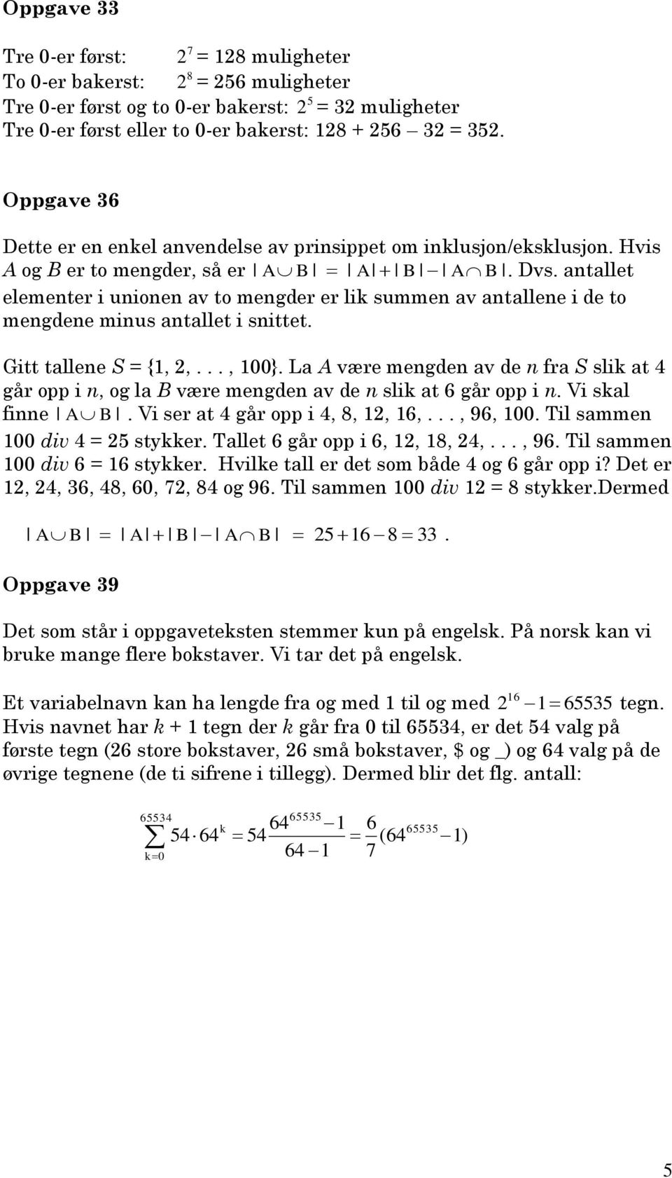 antallet elementer i unionen av to mengder er lik summen av antallene i de to mengdene minus antallet i snittet. Gitt tallene S = {,,..., 00}.