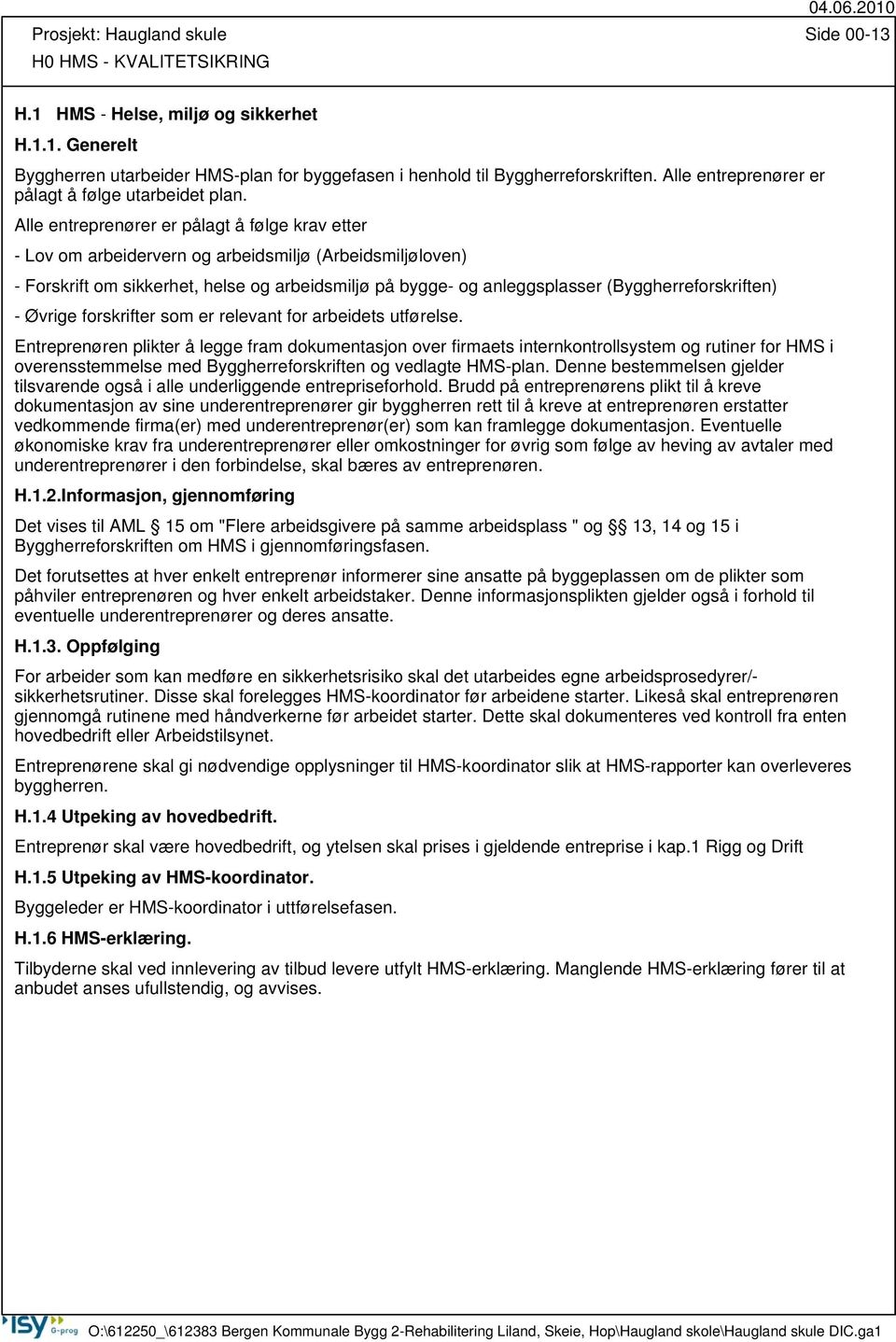 Alle entreprenører er pålagt å følge krav etter - Lov om arbeidervern og arbeidsmiljø (Arbeidsmiljøloven) - Forskrift om sikkerhet, helse og arbeidsmiljø på bygge- og anleggsplasser