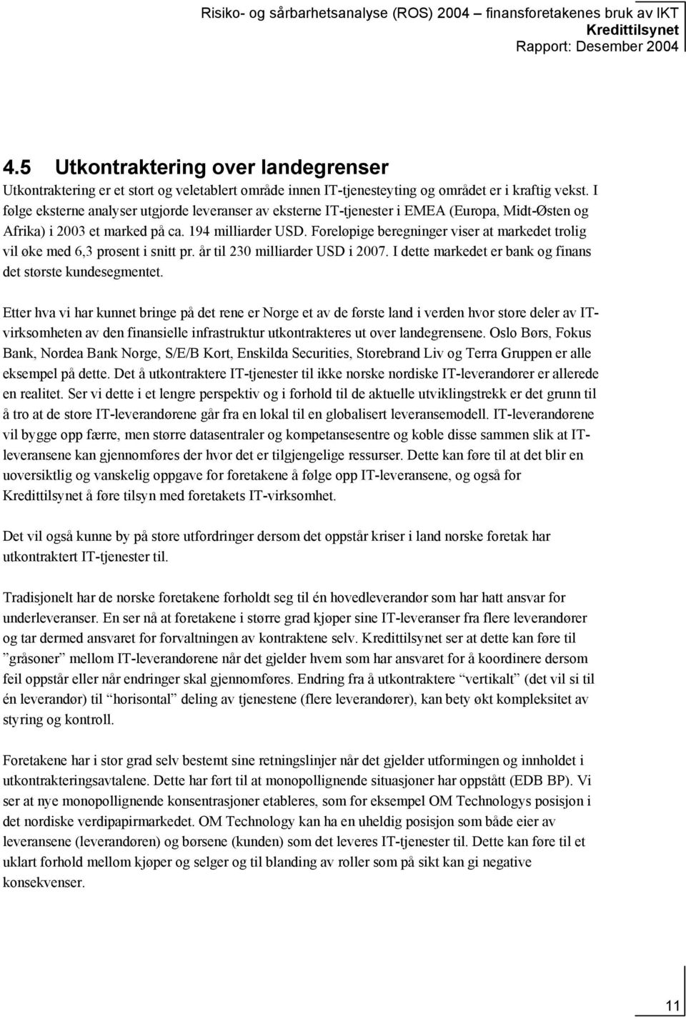 Foreløpige beregninger viser at markedet trolig vil øke med 6,3 prosent i snitt pr. år til 230 milliarder USD i 2007. I dette markedet er bank og finans det største kundesegmentet.