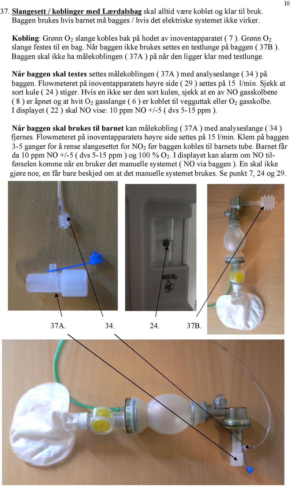 Baggen skal ikke ha målekoblingen ( 37A ) på når den ligger klar med testlunge. Når baggen skal testes settes målekoblingen ( 37A ) med analyseslange ( 34 ) på baggen.