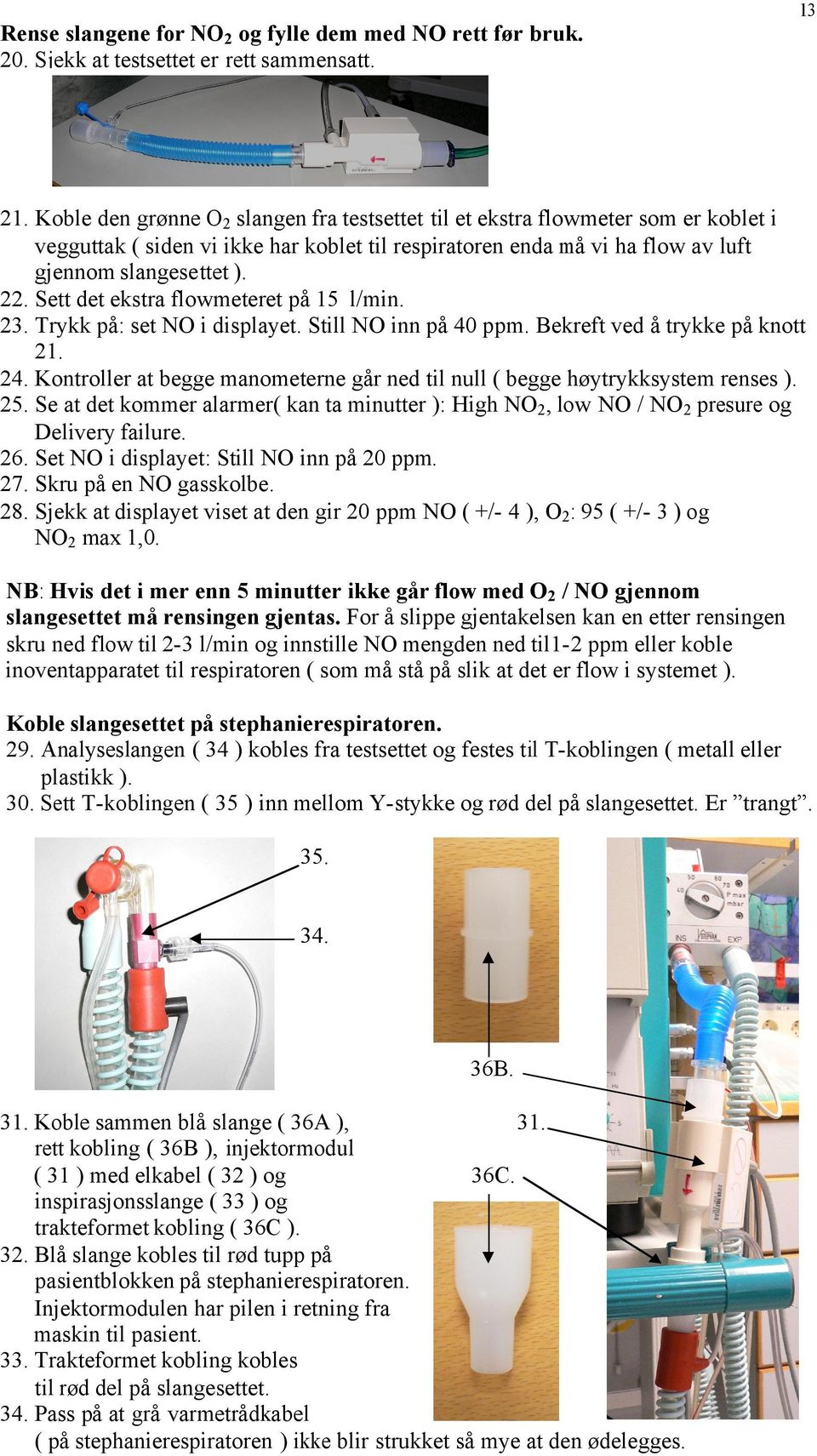 Sett det ekstra flowmeteret på 15 l/min. 23. Trykk på: set NO i displayet. Still NO inn på 40 ppm. Bekreft ved å trykke på knott 21. 24.