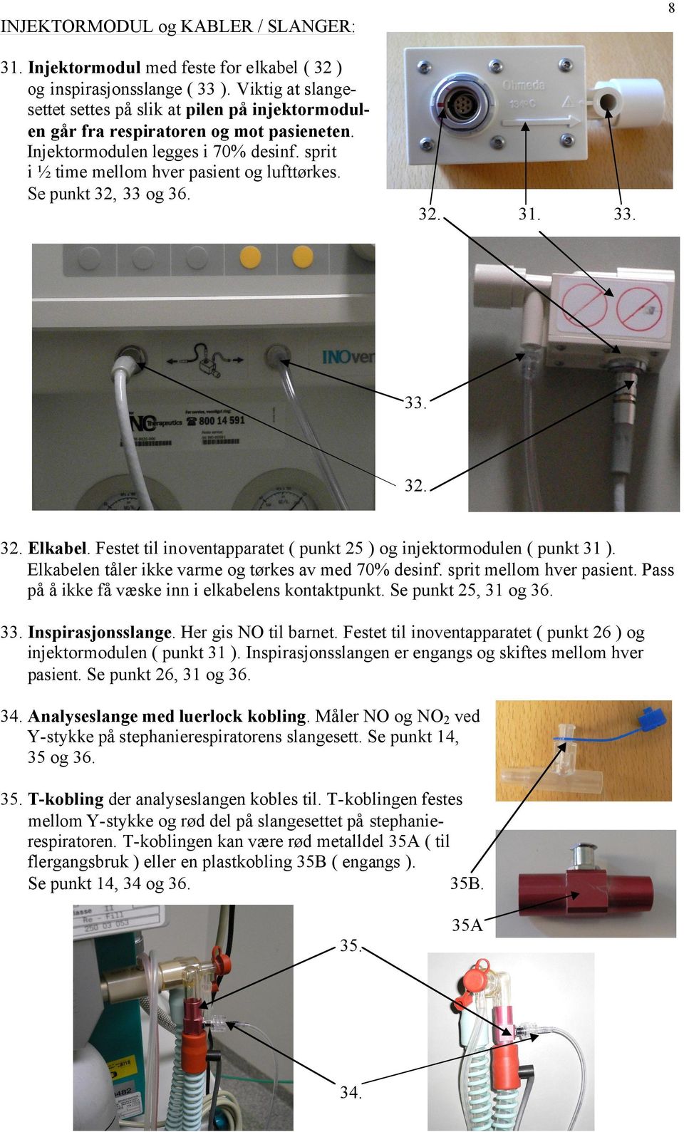 Se punkt 32, 33 og 36. 32. 31. 33. 33. 32. 32. Elkabel. Festet til inoventapparatet ( punkt 25 ) og injektormodulen ( punkt 31 ). Elkabelen tåler ikke varme og tørkes av med 70% desinf.