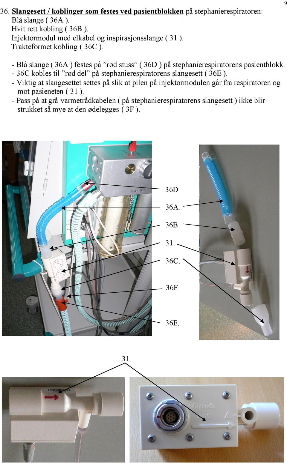 - Blå slange ( 36A ) festes på rød stuss ( 36D ) på stephanierespiratorens pasientblokk. - 36C kobles til rød del på stephanierespiratorens slangesett ( 36E ).