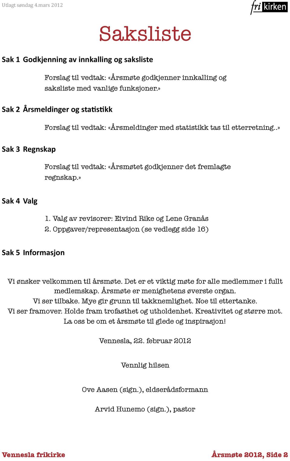 Valg av revisorer: Eivind Rike og Lene Granås 2. Oppgaver/representasjon (se vedlegg side 16) Sak 5 Informasjon Vi ønsker velkommen til årsmøte.