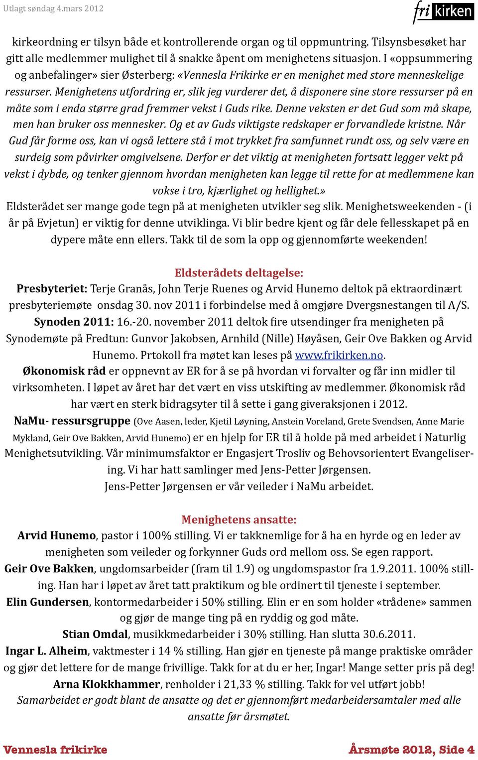 Menighetens utfordring er, slik jeg vurderer det, å disponere sine store ressurser på en måte som i enda større grad fremmer vekst i Guds rike.