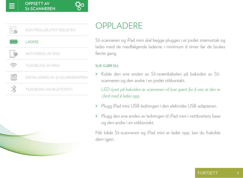 Tilkobling av ipad Slik gjør du: Installering av S3-scannerappen Tilkobling via Bluetooth koble den ene enden av S3-strømkabelen på baksiden av S3- scanneren og den andre i en jordet
